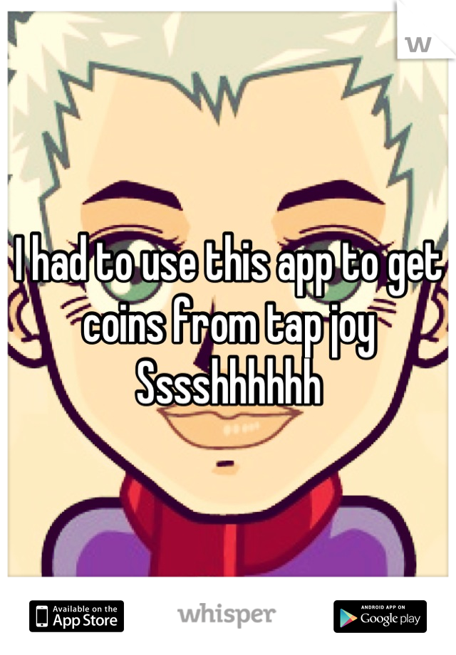 I had to use this app to get coins from tap joy   Sssshhhhhh