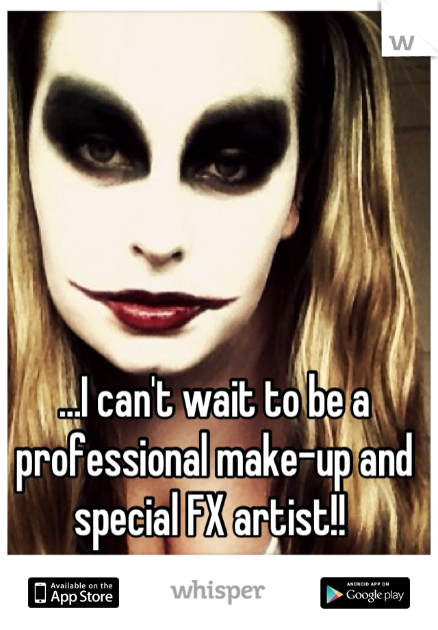 …I can't wait to be a professional make-up and special FX artist!! 