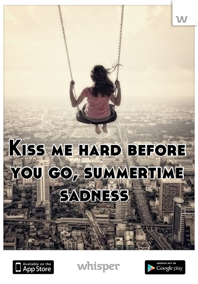 Kiss me hard before you go, summertime sadness 