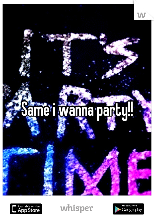 Same i wanna party!!
