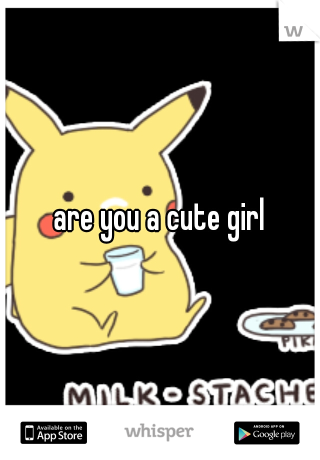are you a cute girl