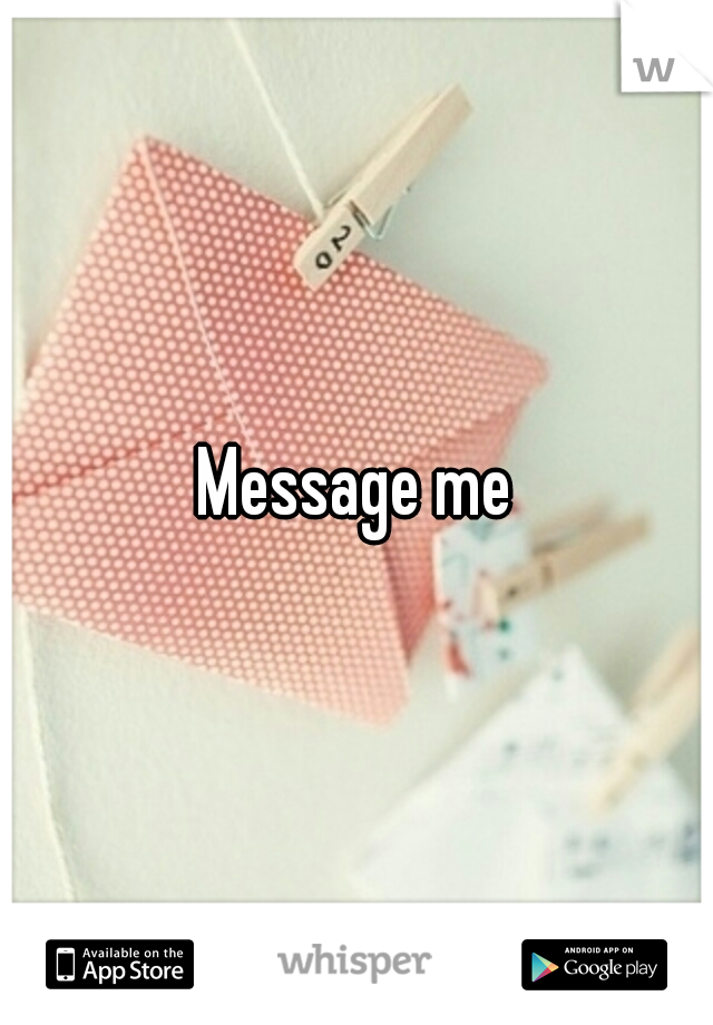 Message me