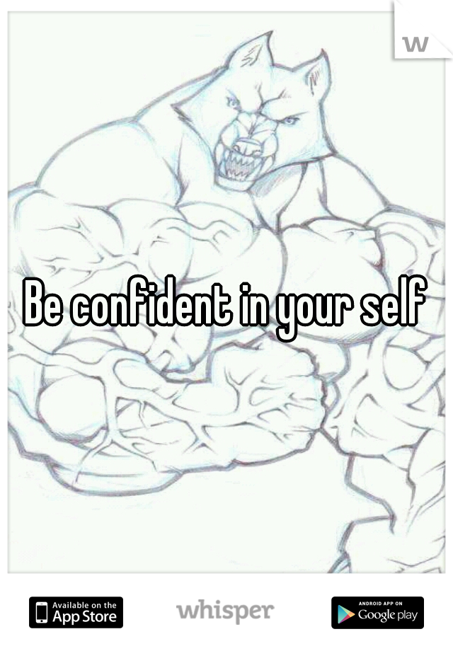 Be confident in your self