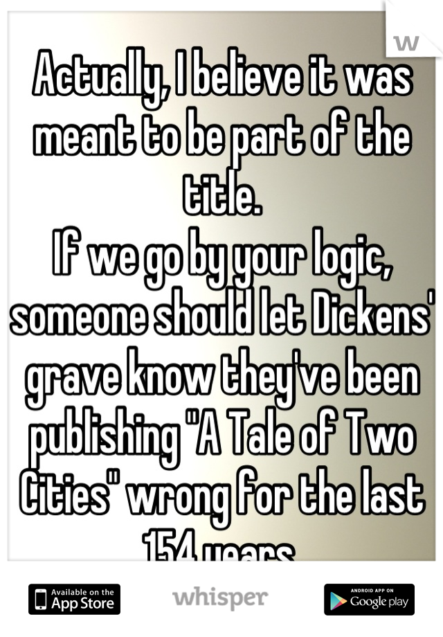 Actually, I believe it was meant to be part of the title. 
If we go by your logic, someone should let Dickens' grave know they've been publishing "A Tale of Two Cities" wrong for the last 154 years.