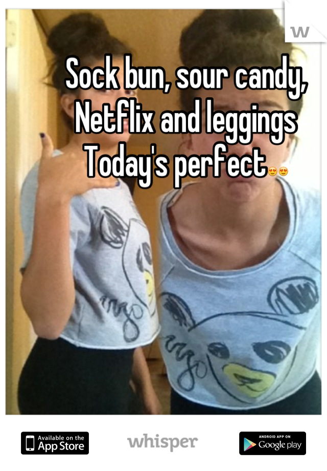 Sock bun, sour candy, Netflix and leggings 
Today's perfect😍😍