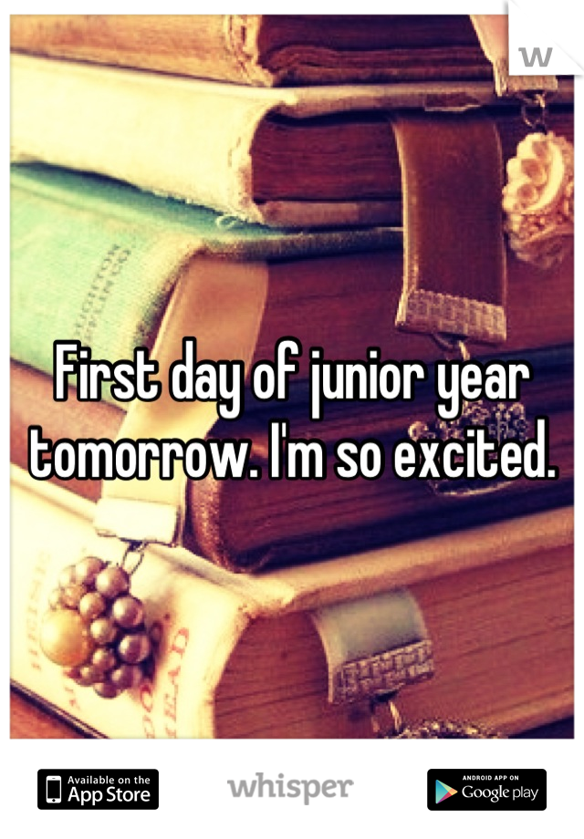 First day of junior year tomorrow. I'm so excited.