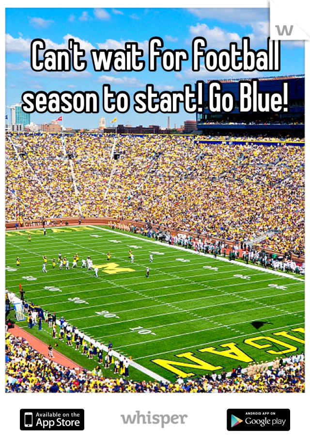 Can't wait for football season to start! Go Blue!