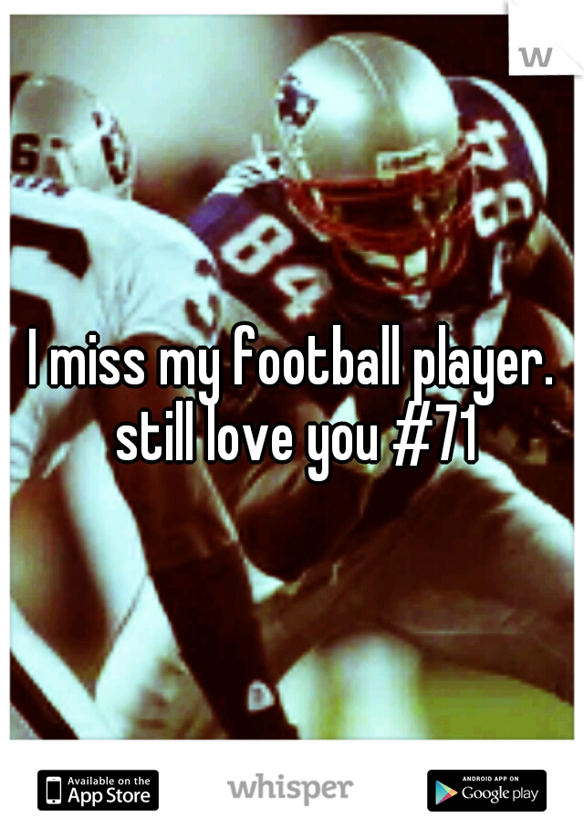 I miss my football player. still love you #71