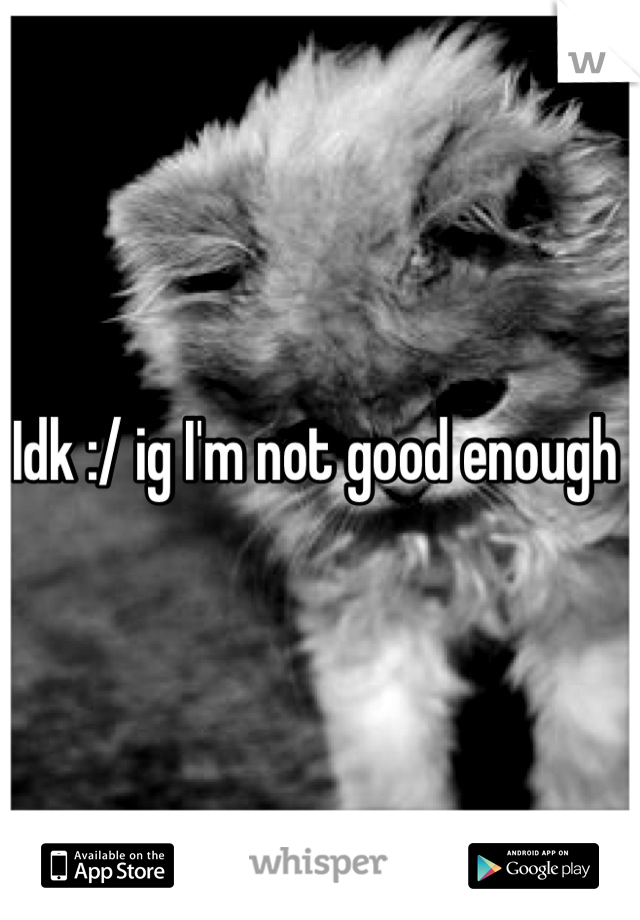 Idk :/ ig I'm not good enough 