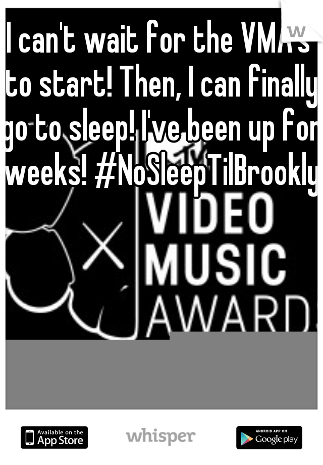 I can't wait for the VMA's to start! Then, I can finally go to sleep! I've been up for weeks! #NoSleepTilBrooklyn
