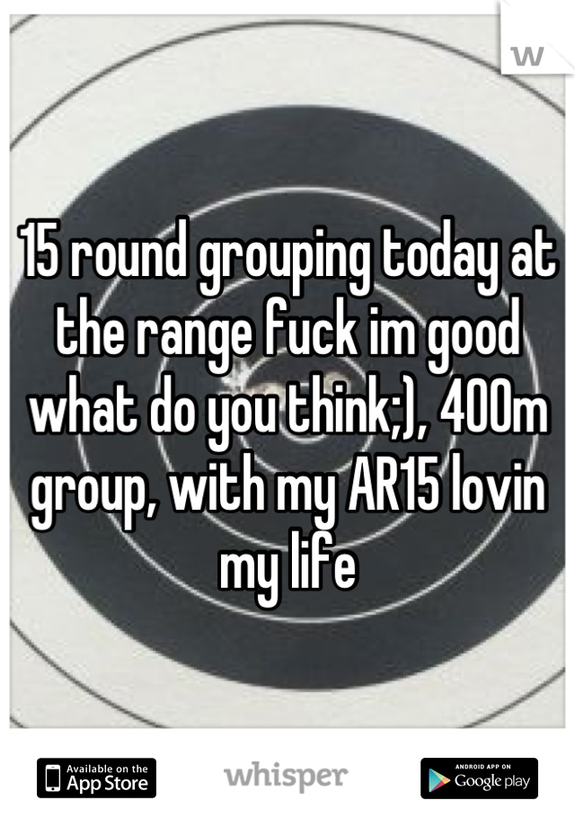 15 round grouping today at the range fuck im good what do you think;), 400m group, with my AR15 lovin my life