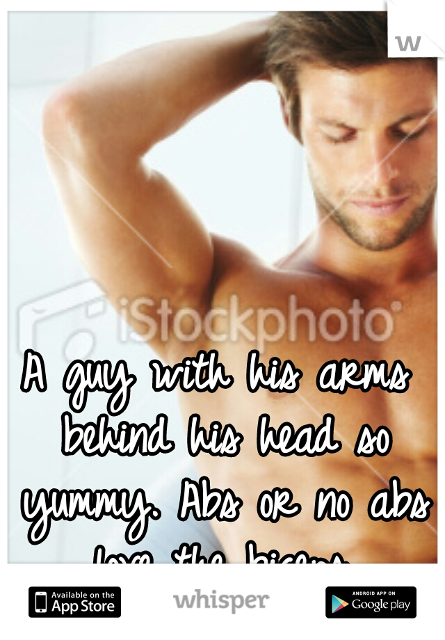 A guy with his arms behind his head so yummy. Abs or no abs love the biceps.
