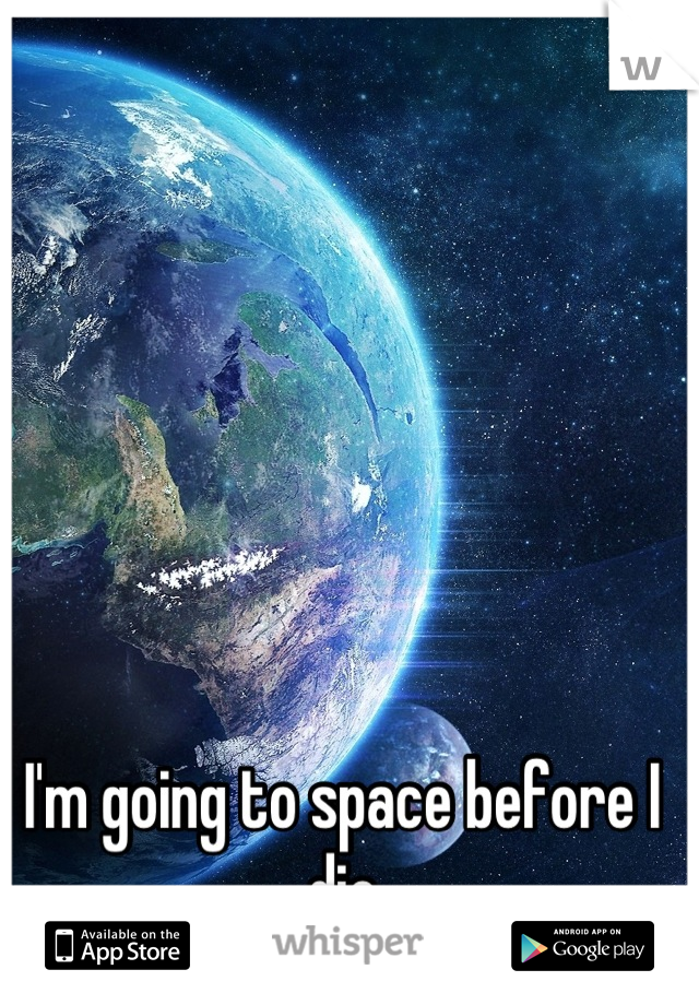 I'm going to space before I die
