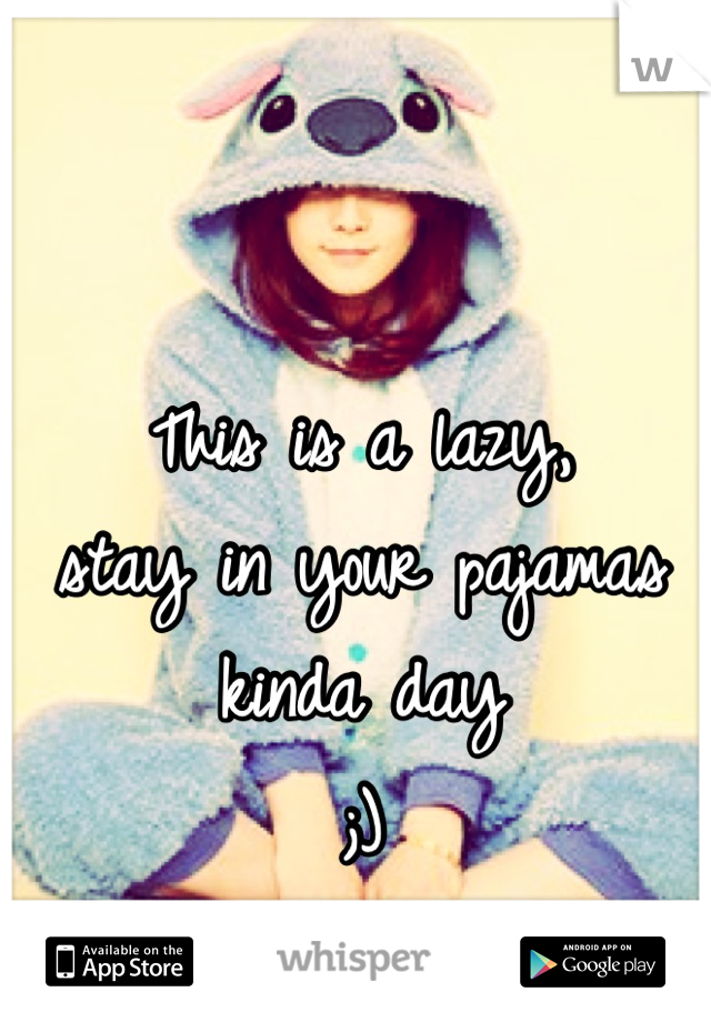 This is a lazy,
stay in your pajamas kinda day 
;)