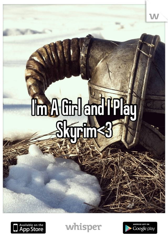 I'm A Girl and I Play Skyrim<3