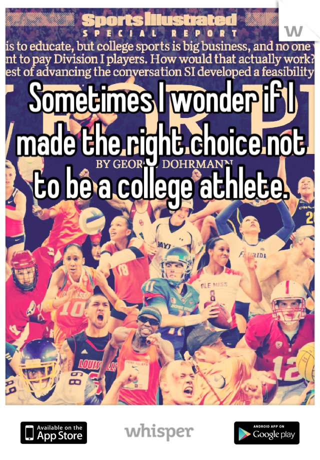 Sometimes I wonder if I made the right choice not to be a college athlete.