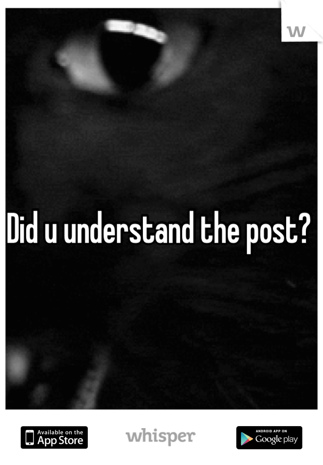 Did u understand the post? 