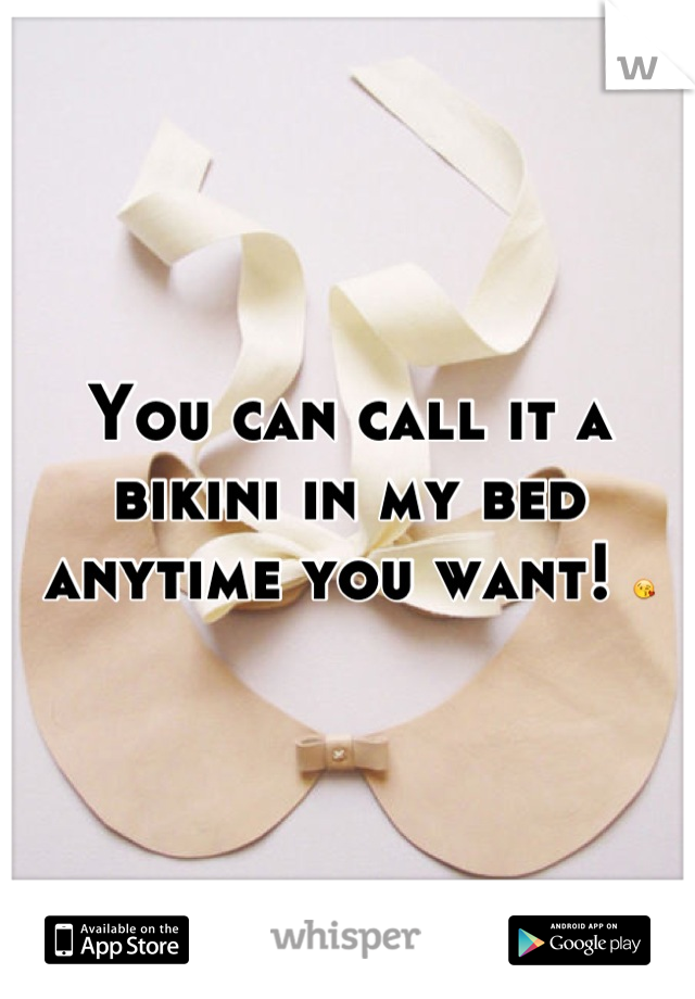 You can call it a bikini in my bed anytime you want! 😘