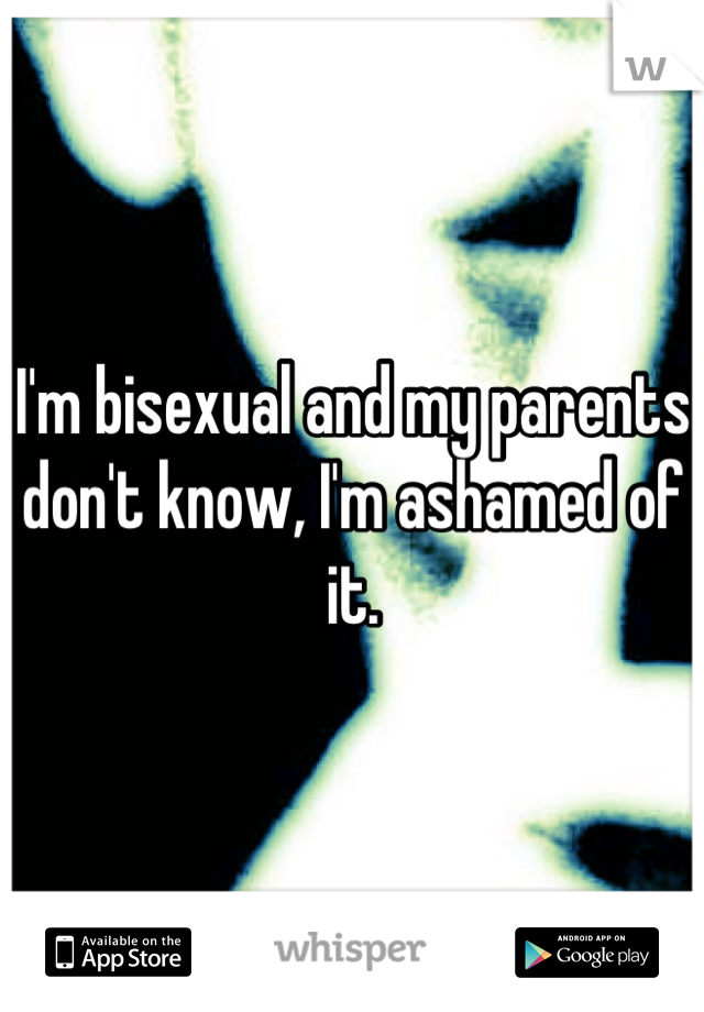 I'm bisexual and my parents don't know, I'm ashamed of it.