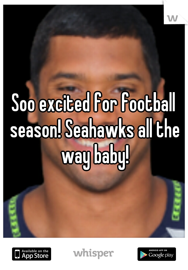Soo excited for football season! Seahawks all the way baby!