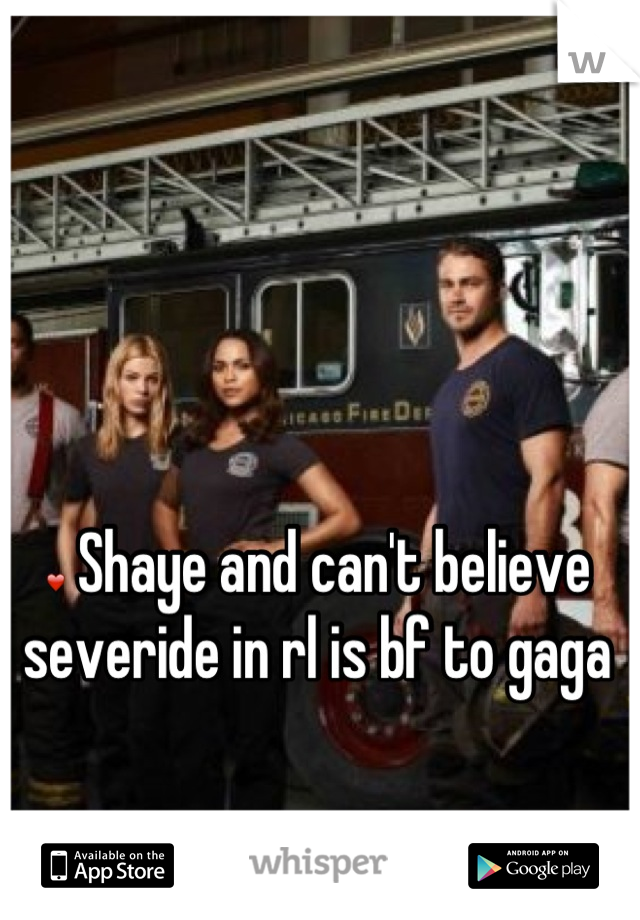 ❤ Shaye and can't believe severide in rl is bf to gaga