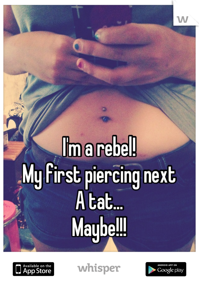 I'm a rebel! 
My first piercing next
A tat...
Maybe!!!