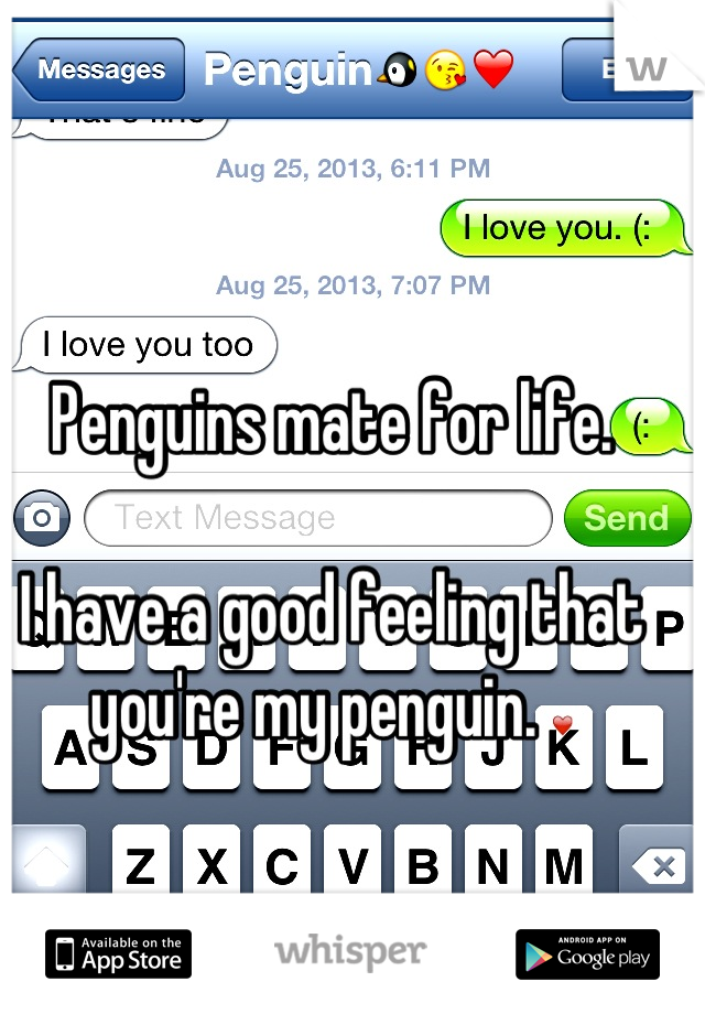Penguins mate for life.

I have a good feeling that you're my penguin. ❤