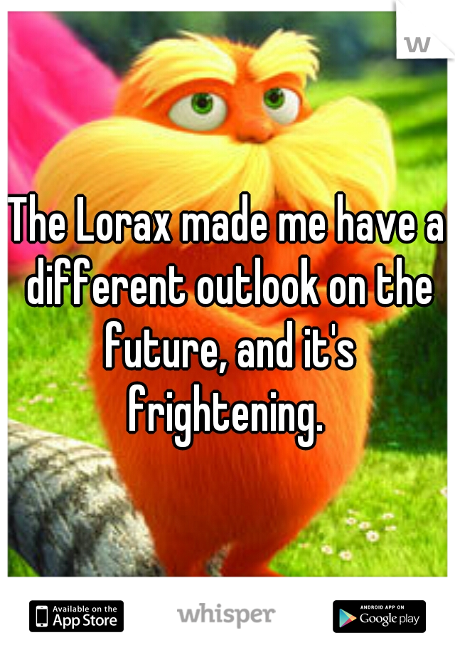 The Lorax made me have a different outlook on the future, and it's frightening. 