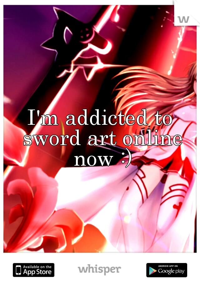 I'm addicted to sword art online now :)