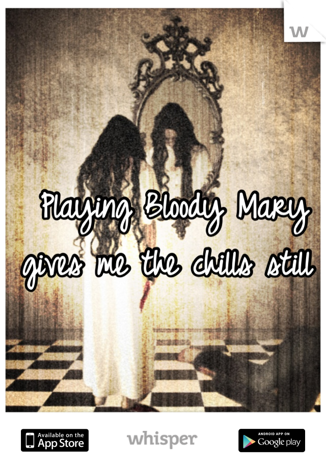 Playing Bloody Mary gives me the chills still 