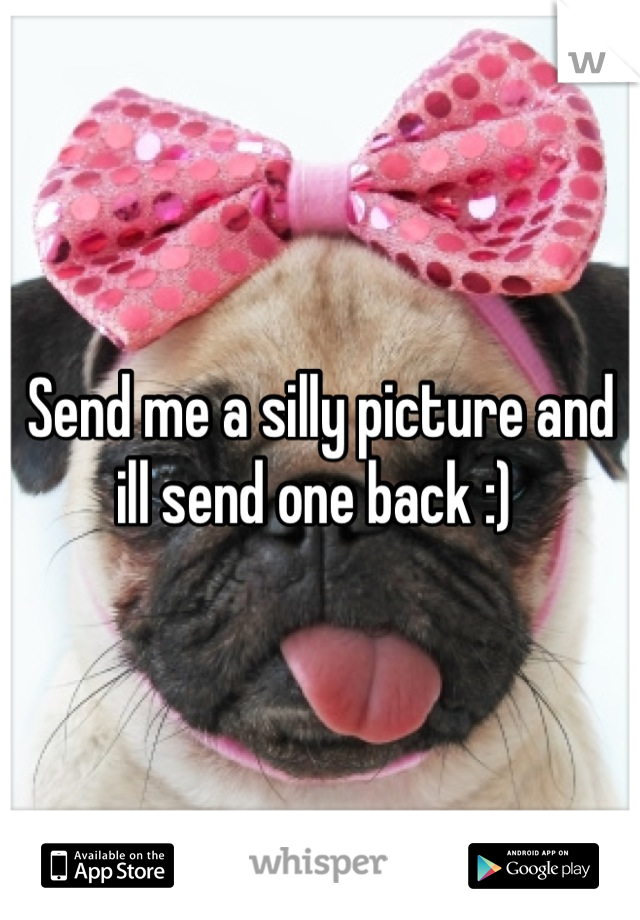 Send me a silly picture and ill send one back :) 