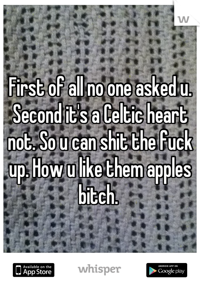 First of all no one asked u. Second it's a Celtic heart not. So u can shit the fuck up. How u like them apples bitch. 