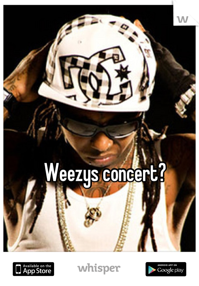 Weezys concert?