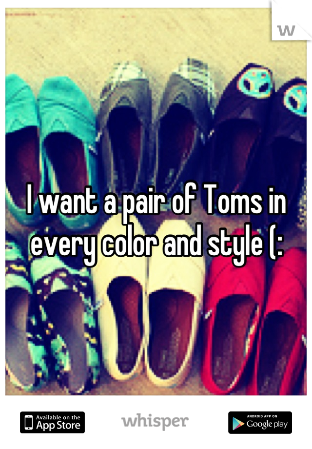 I want a pair of Toms in every color and style (:
