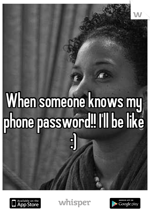 When someone knows my phone password!! I'll be like :)


" OH HELL!!! Noooo!!!" 