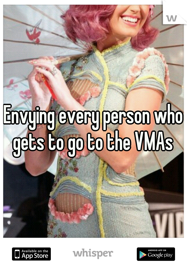 Envying every person who gets to go to the VMAs 