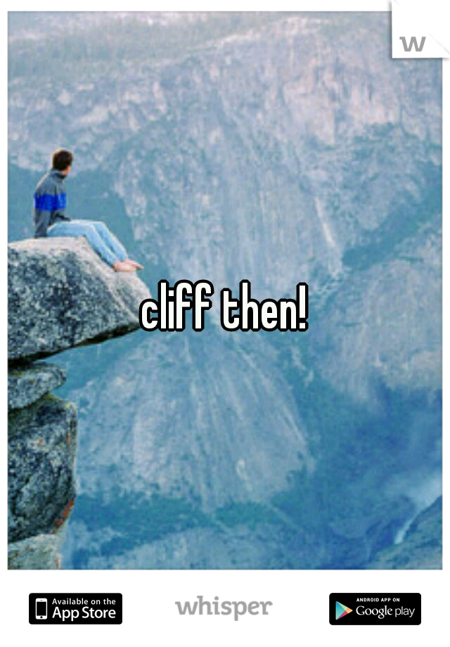 cliff then!