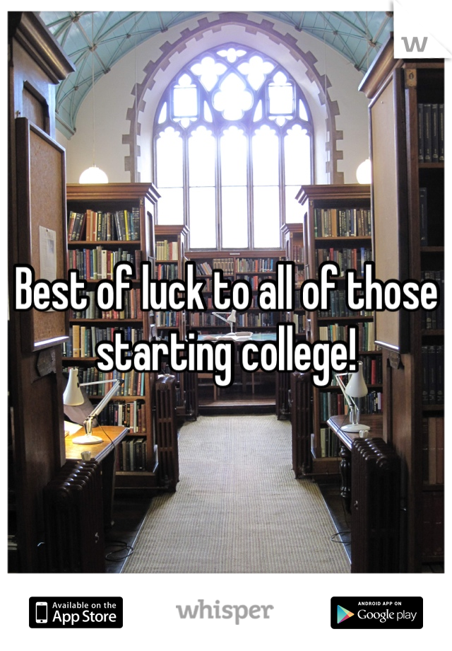 Best of luck to all of those starting college!