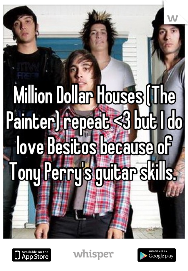 Million Dollar Houses (The Painter) repeat <3 but I do love Besitos because of Tony Perry's guitar skills. 