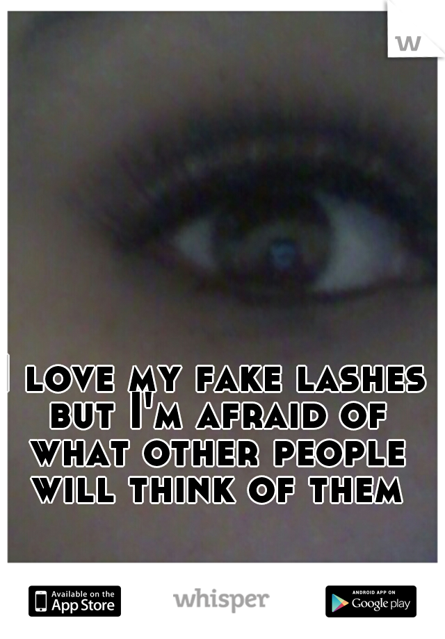 I love my fake lashes but I'm afraid of what other people will think of them