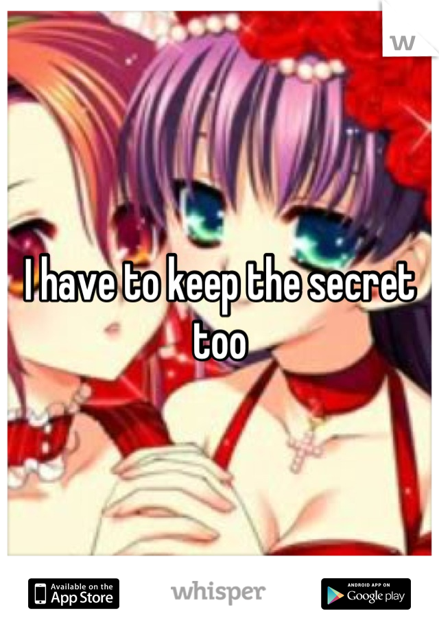 I have to keep the secret too
