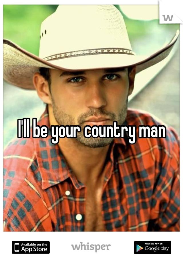 I'll be your country man