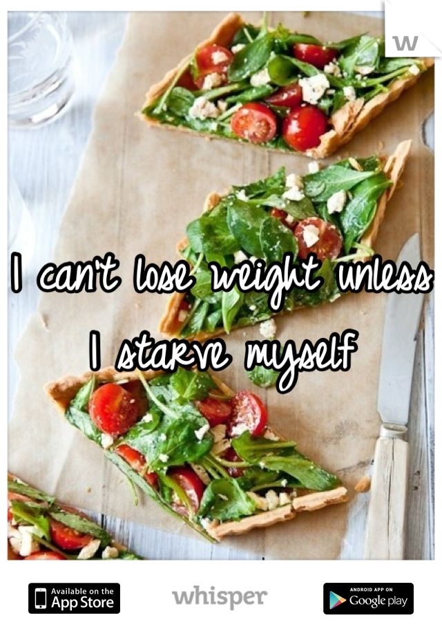 I can't lose weight unless I starve myself