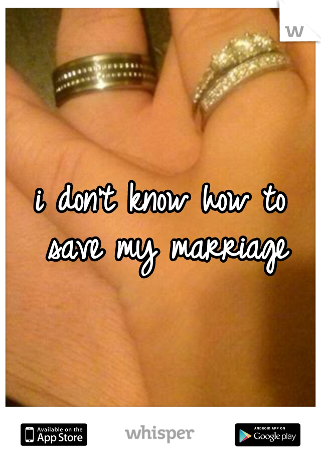 i don't know how to save my marriage