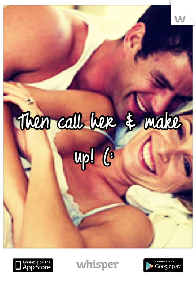 Then call her & make up! (: 