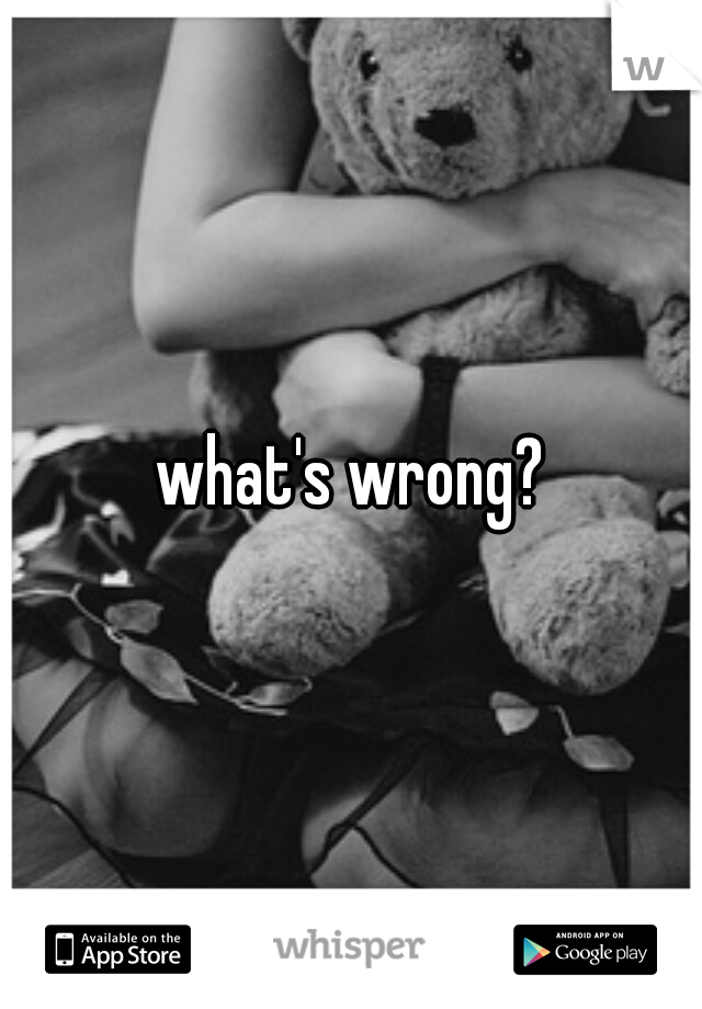 what's wrong?