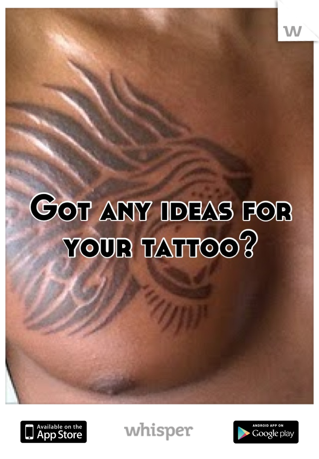 Got any ideas for your tattoo?