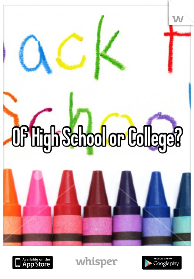 Of High School or College?