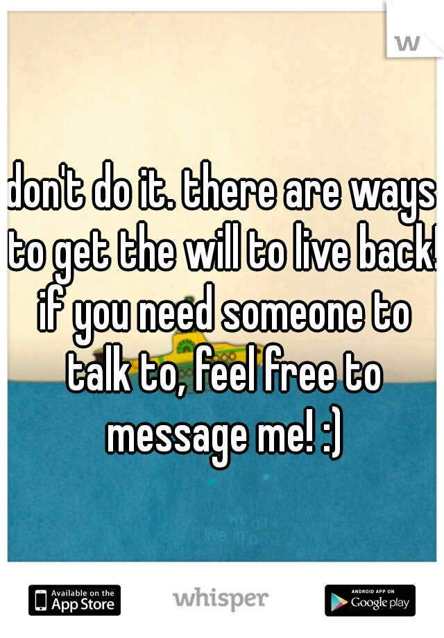 don't do it. there are ways to get the will to live back! if you need someone to talk to, feel free to message me! :)