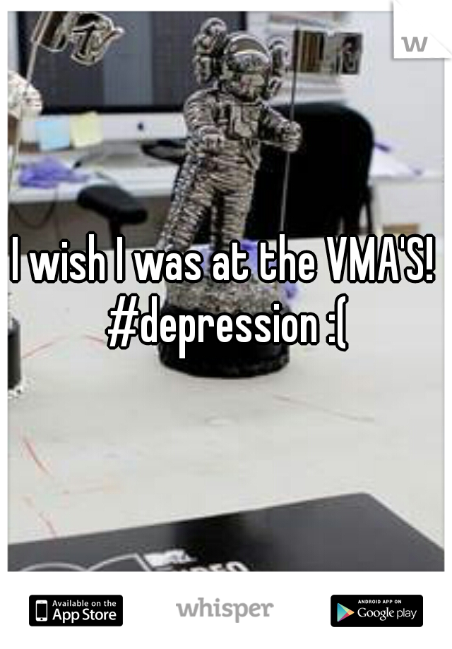 I wish I was at the VMA'S! #depression :(